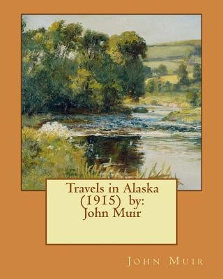 Travels in Alaska (1915) by: John Muir by Muir, John