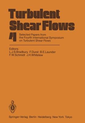 Turbulent Shear Flows 4: Selected Papers from the Fourth International Symposium on Turbulent Shear Flows, University of Karlsruhe, Karlsruhe, by Bradbury, L. J. S.