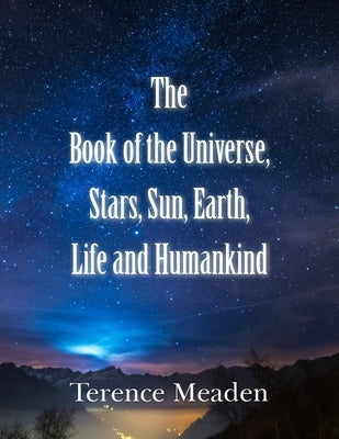 The Book of the Universe, Stars, Sun, Earth, Life and Humankind by Meaden, Terence