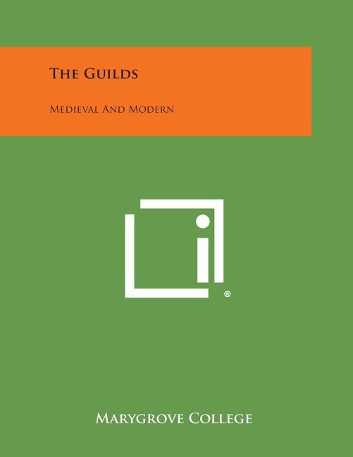 The Guilds: Medieval and Modern by Marygrove College