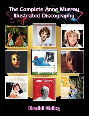 The Complete Anne Murray Illustrated Discography by Selby, Daniel