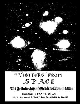 Visitors from Space: The Fellowship of Golden Illumination by Drake, Eugene H.