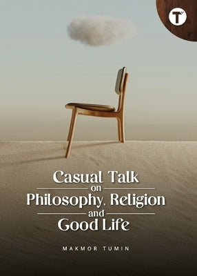 Casual Talk on Philosophy, Religion and Good Life by Tumin, Makmor
