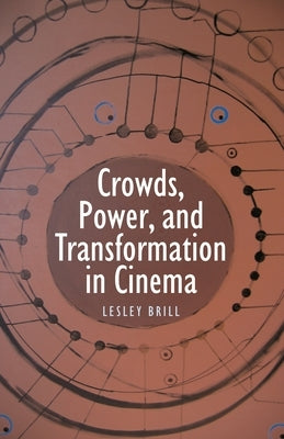 Crowds, Power, and Transformation in Cinema by Brill, Lesley