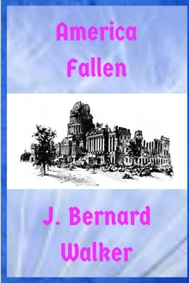 America Fallen by Walker, J. Bernard
