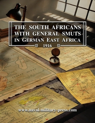 The South Africans with General Smuts in German East Africa 1916 by Collyer, Brigadier- General Jj