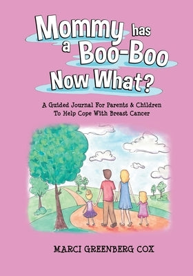 Mommy Has a Boo-Boo Now What?: A Guided Journal For Parents & Children To Help Cope With Breast Cancer by Cox, Marci Greenberg