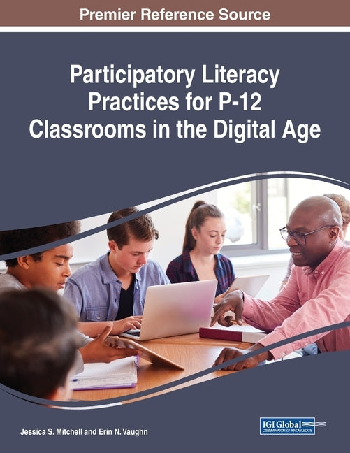 Participatory Literacy Practices for P-12 Classrooms in the Digital Age by Mitchell, Jessica S.
