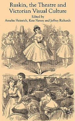 Ruskin, the Theatre and Victorian Visual Culture by Heinrich, A.