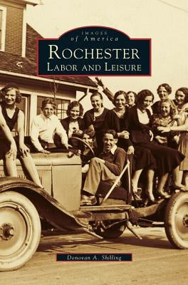 Rochester: Labor and Leisure by Shilling, Donovan a.