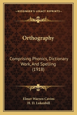 Orthography: Comprising Phonics, Dictionary Work, And Spelling (1918) by Cavins, Elmer Warren