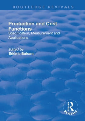 Production and Cost Functions: Specification, Measurement and Applications by Bairam, Erkin