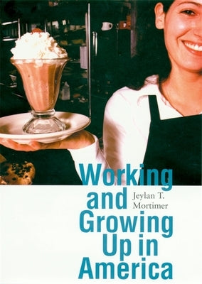 Working and Growing Up in America by Mortimer, Jeylan T.