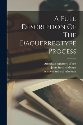 A Full Description Of The Daguerreotype Process by Memes, John Smythe