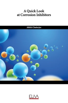 A Quick Look at Corrosion Inhibitors by Chatterjee, Abhik