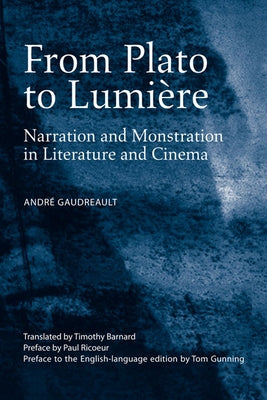 From Plato to Lumière: Narration and Monstration in Literature and Cinema by Gaudreault, Andre
