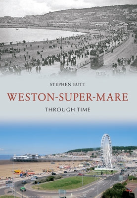 Weston-Super-Mare Through Time by Butt, Stephen