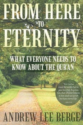 From Here to Eternity: What Everyone Needs to Know About the Qur'An by Berge, Andrew Lee