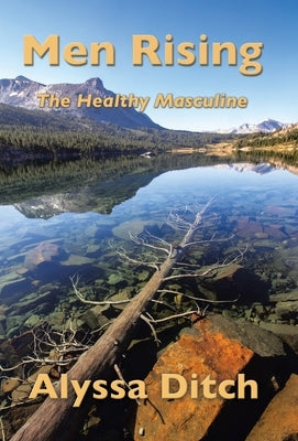Men Rising: The Healthy Masculine by Ditch, Alyssa