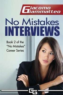 No Mistakes Interviews: How to Get the Job You Want by Giammatteo, Giacomo