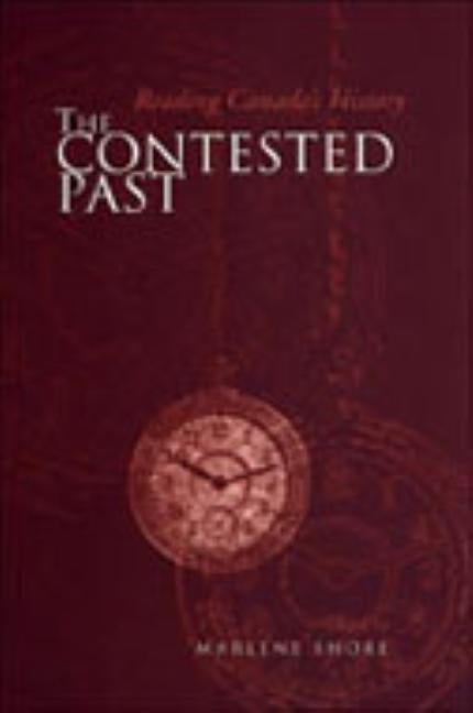 The Contested Past: Reading Canada's History - Selections from the Canadian Historical Review by Shore, Marlene