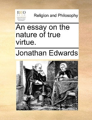 An Essay on the Nature of True Virtue. by Edwards, Jonathan