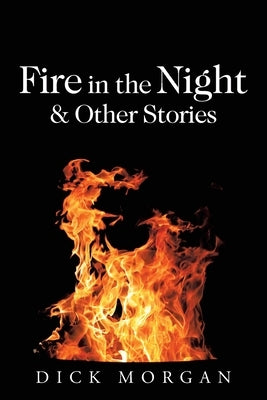 Fire in the Night & Other Stories by Morgan, Dick