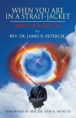 When You Are in a Strait-Jacket: Sermons from the Book of Job by Peters, James D., Jr.