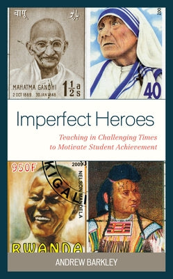 Imperfect Heroes: Teaching in Challenging Times to Motivate Student Achievement by Barkley, Andrew