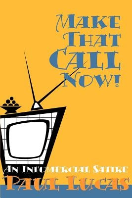 Make That Call Now!: An Infomercial Satire by Lucas, Paul