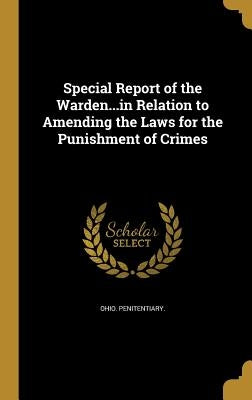 Special Report of the Warden...in Relation to Amending the Laws for the Punishment of Crimes by Ohio Penitentiary