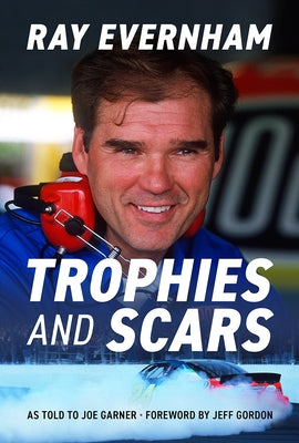 Trophies and Scars: Ray Evernham by Evernham, Ray