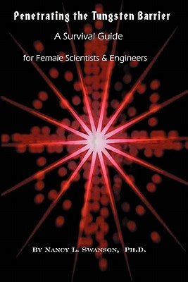 Penetrating the Tungsten Barrier: A Survival Guide for Female Scientists and Engineers by Swanson Phd, Nancy L.
