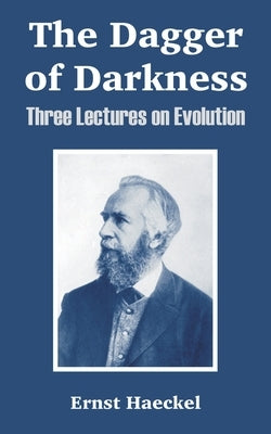 The Dagger of Darkness: Three Lectures on Evolution by Haeckel, Ernst