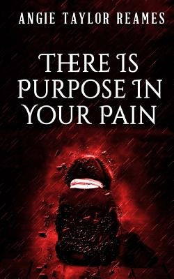 There is Purpose in Your Pain by Reames, Angie Taylor