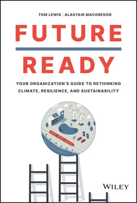 Future Ready: Your Organization's Guide to Rethinking Climate, Resilience, and Sustainability by Lewis, Tom