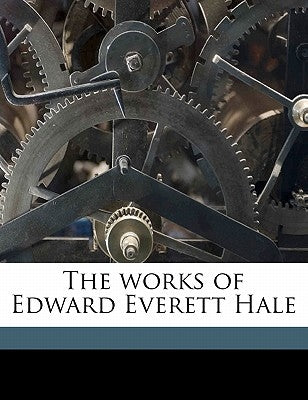 The Works of Edward Everett Hale Volume 3 by Hale, Edward Everett, Jr.