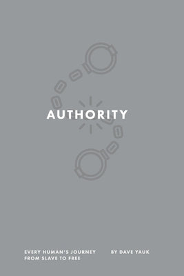 Authority: Every Human's Journey from Slave to Free by Yauk, Dave