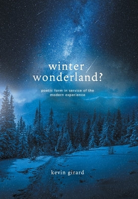 Winter Wonderland?: Poetic Form in Service of the Modern Experience by Girard, Kevin