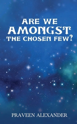 Are We Amongst The Chosen Few? by Praveen Alexander