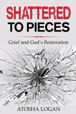 Shattered To Pieces by Logan, Atosha