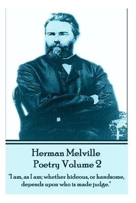 Herman Melville Poetry 2: "I am, as I am; whether hideous, or handsome, depends upon who is made judge." by Melville, Herman