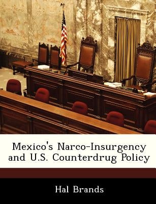 Mexico's Narco-Insurgency and U.S. Counterdrug Policy by Brands, Hal