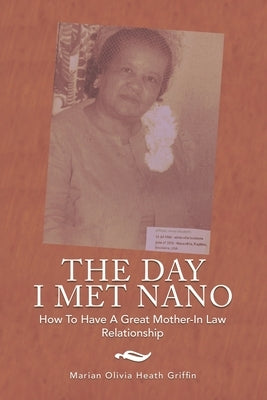 The Day I Met Nano: How to Have a Great Mother-In Law Relationship by Griffin, Marian Olivia Heath