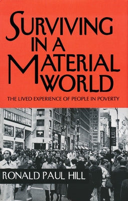Surviving in a Material World: The Lived Experience of People in Poverty by Hill, Ronald Paul