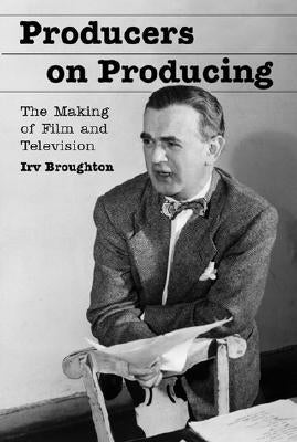 Producers on Producing: The Making of Film and Television (Revised) by Broughton, Irv