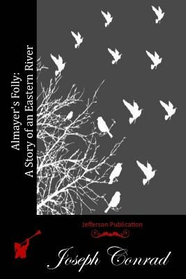 Almayer's Folly: A Story of an Eastern River by Conrad, Joseph