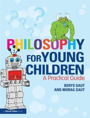 Philosophy for Young Children: A Practical Guide by Gaut, Berys