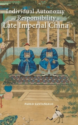 Individual Autonomy and Responsibility in Late Imperial China by Santangelo, Paolo