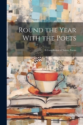 Round the Year With the Poets: A Compilation of Nature Poems by Anonymous